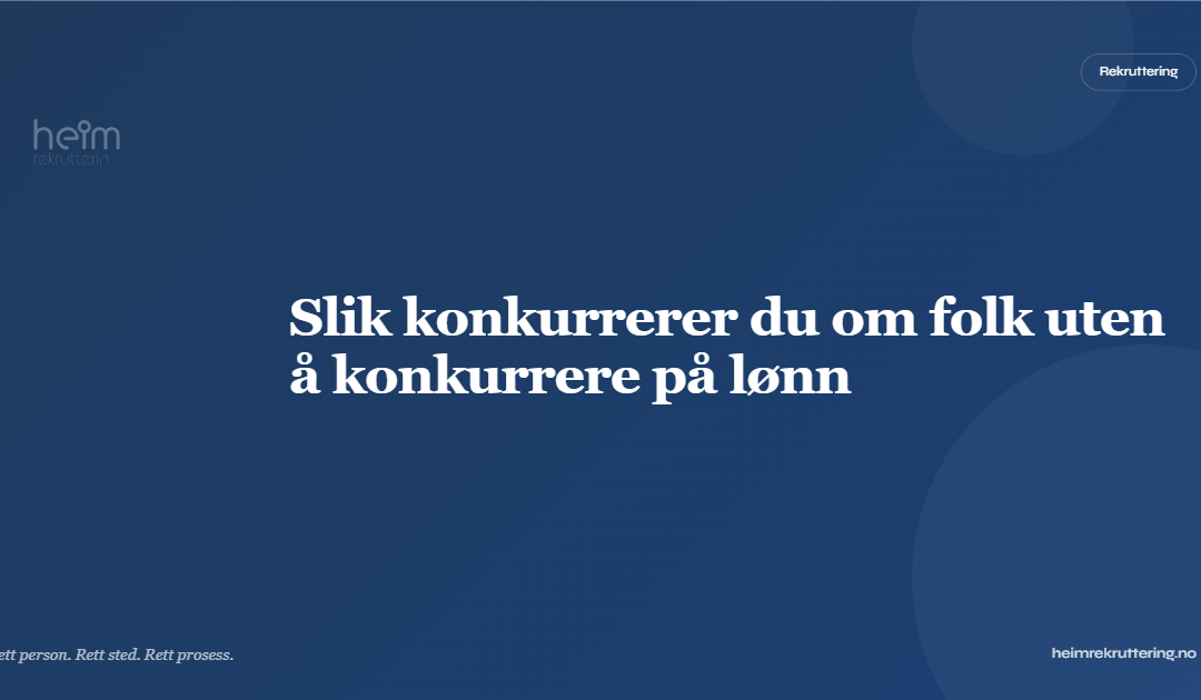 Slik konkurrerer du om folk uten å konkurrere på lønn