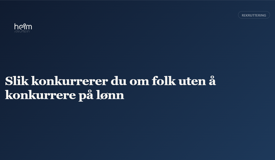 Slik konkurrerer du om folk uten å konkurrere på lønn